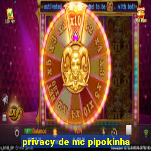 privacy de mc pipokinha